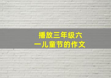 播放三年级六一儿童节的作文