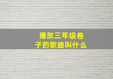 播放三年级卷子的歌曲叫什么