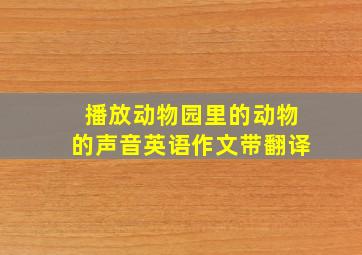 播放动物园里的动物的声音英语作文带翻译