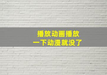 播放动画播放一下动漫就没了