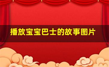 播放宝宝巴士的故事图片