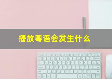 播放粤语会发生什么