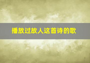 播放过故人这首诗的歌