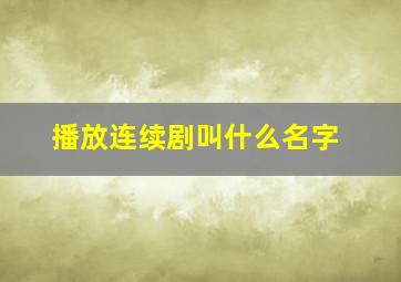 播放连续剧叫什么名字