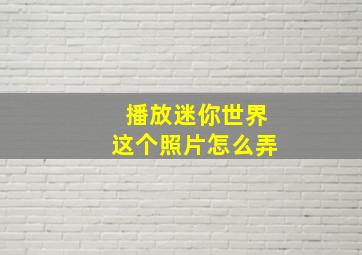 播放迷你世界这个照片怎么弄