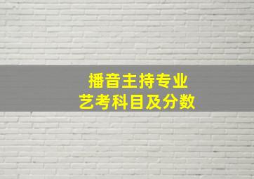 播音主持专业艺考科目及分数