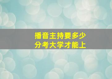 播音主持要多少分考大学才能上