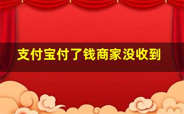 支付宝付了钱商家没收到