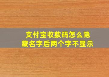 支付宝收款码怎么隐藏名字后两个字不显示