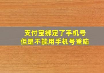 支付宝绑定了手机号但是不能用手机号登陆