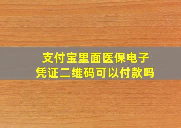 支付宝里面医保电子凭证二维码可以付款吗