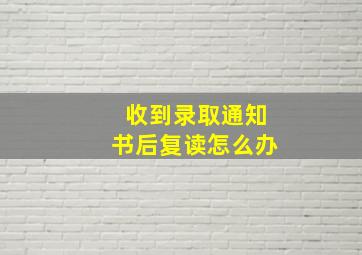 收到录取通知书后复读怎么办