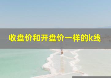 收盘价和开盘价一样的k线