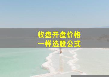 收盘开盘价格一样选股公式