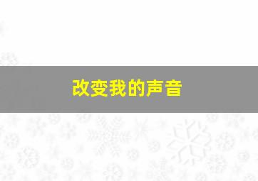 改变我的声音