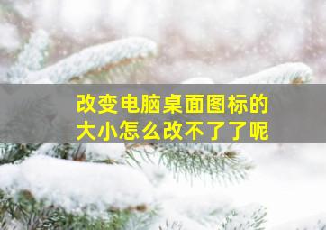 改变电脑桌面图标的大小怎么改不了了呢