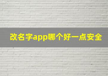 改名字app哪个好一点安全