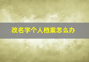 改名字个人档案怎么办