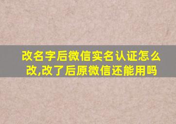 改名字后微信实名认证怎么改,改了后原微信还能用吗