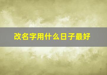 改名字用什么日子最好