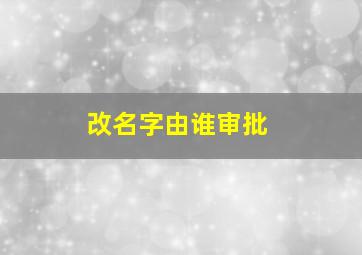 改名字由谁审批