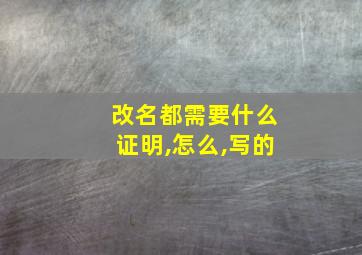 改名都需要什么证明,怎么,写的