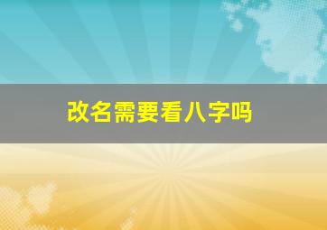 改名需要看八字吗