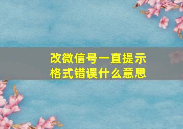 改微信号一直提示格式错误什么意思