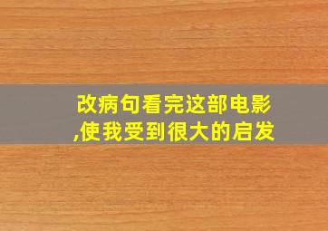 改病句看完这部电影,使我受到很大的启发