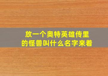 放一个奥特英雄传里的怪兽叫什么名字来着