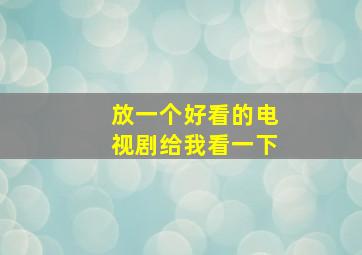 放一个好看的电视剧给我看一下