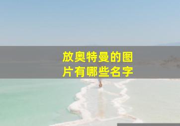 放奥特曼的图片有哪些名字