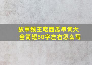 故事猴王吃西瓜串词大全简短50字左右怎么写