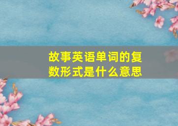 故事英语单词的复数形式是什么意思