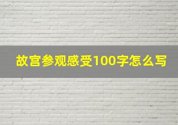 故宫参观感受100字怎么写