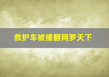 救护车被撞翻网罗天下