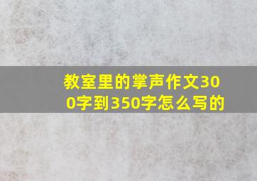 教室里的掌声作文300字到350字怎么写的