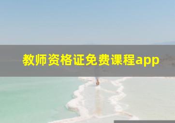 教师资格证免费课程app