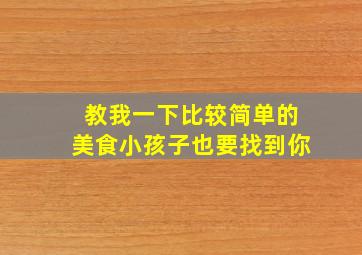 教我一下比较简单的美食小孩子也要找到你