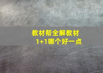 教材帮全解教材1+1哪个好一点