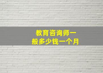 教育咨询师一般多少钱一个月