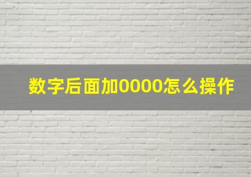 数字后面加0000怎么操作