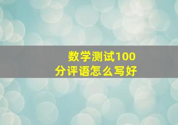 数学测试100分评语怎么写好