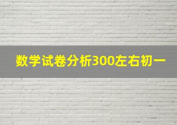 数学试卷分析300左右初一