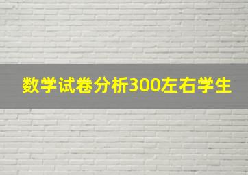 数学试卷分析300左右学生