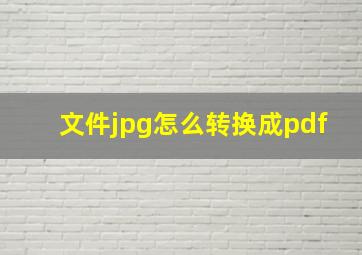 文件jpg怎么转换成pdf