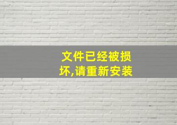 文件已经被损坏,请重新安装