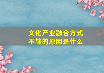 文化产业融合方式不够的原因是什么