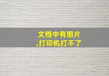 文档中有图片,打印机打不了