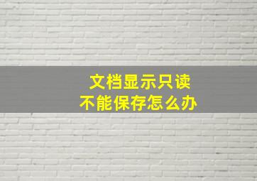 文档显示只读不能保存怎么办